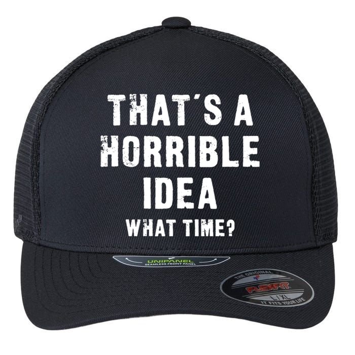 That's A Horrible Idea - What Time - Funny Flexfit Unipanel Trucker Cap