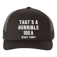 That's A Horrible Idea - What Time - Funny Yupoong Adult 5-Panel Trucker Hat