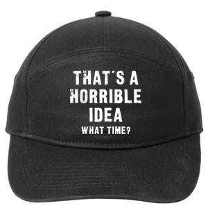 That's A Horrible Idea - What Time - Funny 7-Panel Snapback Hat