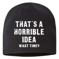 That's A Horrible Idea - What Time - Funny Sustainable Beanie