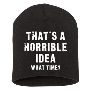 That's A Horrible Idea - What Time - Funny Short Acrylic Beanie