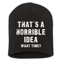 That's A Horrible Idea - What Time - Funny Short Acrylic Beanie