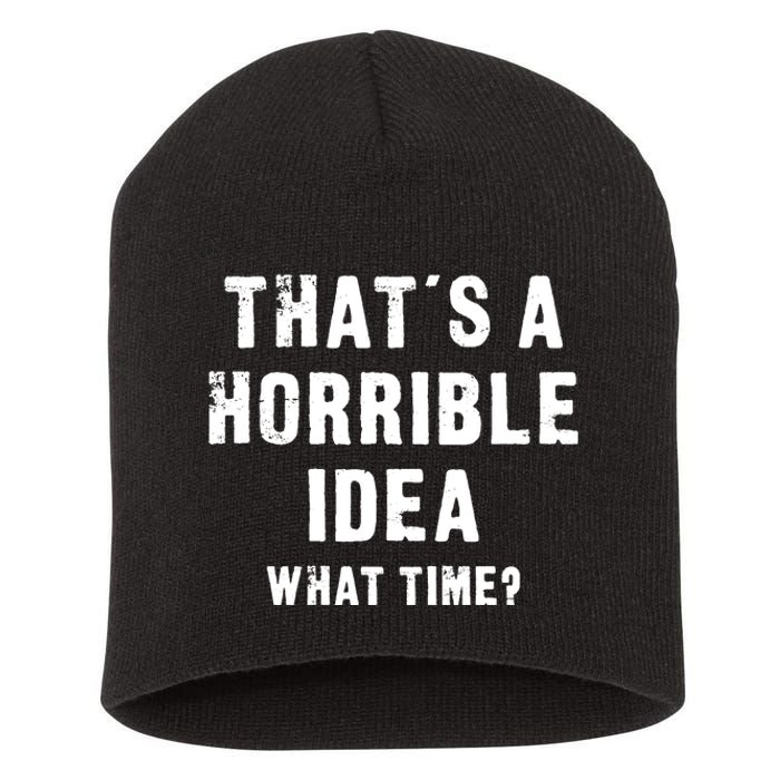 That's A Horrible Idea - What Time - Funny Short Acrylic Beanie