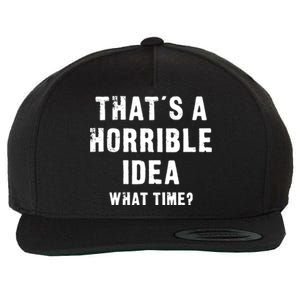 That's A Horrible Idea - What Time - Funny Wool Snapback Cap