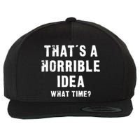 That's A Horrible Idea - What Time - Funny Wool Snapback Cap