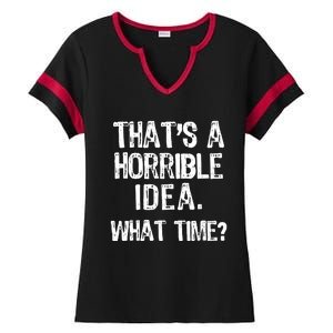 ThatS A Horrible Idea What Time? Funny Cool Sarcastic Ladies Halftime Notch Neck Tee