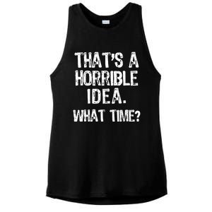 ThatS A Horrible Idea What Time? Funny Cool Sarcastic Ladies PosiCharge Tri-Blend Wicking Tank