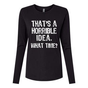 ThatS A Horrible Idea What Time? Funny Cool Sarcastic Womens Cotton Relaxed Long Sleeve T-Shirt