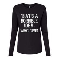 ThatS A Horrible Idea What Time? Funny Cool Sarcastic Womens Cotton Relaxed Long Sleeve T-Shirt