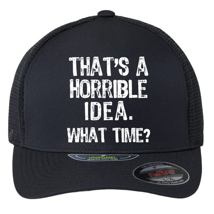 ThatS A Horrible Idea What Time? Funny Cool Sarcastic Flexfit Unipanel Trucker Cap