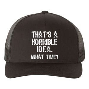 ThatS A Horrible Idea What Time? Funny Cool Sarcastic Yupoong Adult 5-Panel Trucker Hat