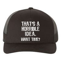 ThatS A Horrible Idea What Time? Funny Cool Sarcastic Yupoong Adult 5-Panel Trucker Hat