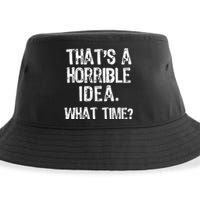 ThatS A Horrible Idea What Time? Funny Cool Sarcastic Sustainable Bucket Hat