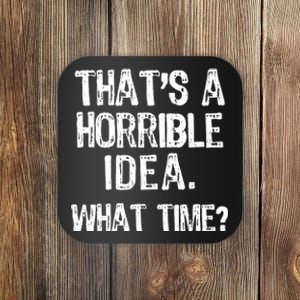 ThatS A Horrible Idea What Time? Funny Cool Sarcastic Coaster