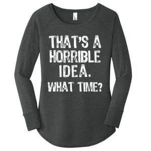 ThatS A Horrible Idea What Time? Funny Cool Sarcastic Women's Perfect Tri Tunic Long Sleeve Shirt