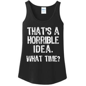 ThatS A Horrible Idea What Time? Funny Cool Sarcastic Ladies Essential Tank