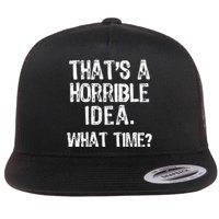 ThatS A Horrible Idea What Time? Funny Cool Sarcastic Flat Bill Trucker Hat