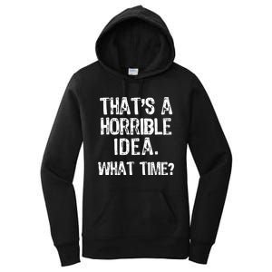 ThatS A Horrible Idea What Time? Funny Cool Sarcastic Women's Pullover Hoodie