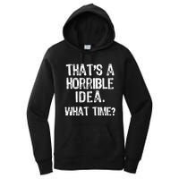 ThatS A Horrible Idea What Time? Funny Cool Sarcastic Women's Pullover Hoodie