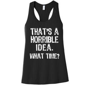 ThatS A Horrible Idea What Time? Funny Cool Sarcastic Women's Racerback Tank