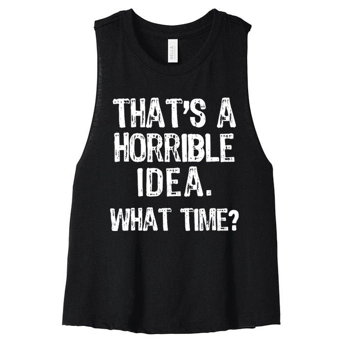 ThatS A Horrible Idea What Time? Funny Cool Sarcastic Women's Racerback Cropped Tank