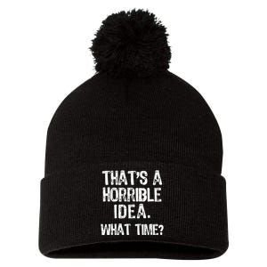 ThatS A Horrible Idea What Time? Funny Cool Sarcastic Pom Pom 12in Knit Beanie