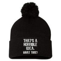 ThatS A Horrible Idea What Time? Funny Cool Sarcastic Pom Pom 12in Knit Beanie