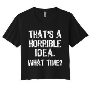 ThatS A Horrible Idea What Time? Funny Cool Sarcastic Women's Crop Top Tee