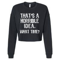 ThatS A Horrible Idea What Time? Funny Cool Sarcastic Cropped Pullover Crew