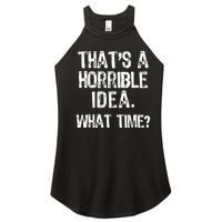 ThatS A Horrible Idea What Time? Funny Cool Sarcastic Women's Perfect Tri Rocker Tank