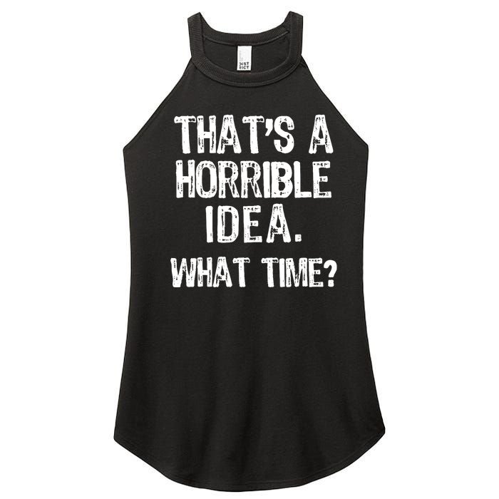 ThatS A Horrible Idea What Time? Funny Cool Sarcastic Women's Perfect Tri Rocker Tank