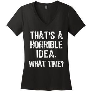 ThatS A Horrible Idea What Time? Funny Cool Sarcastic Women's V-Neck T-Shirt