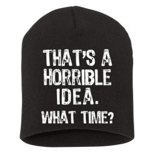 ThatS A Horrible Idea What Time? Funny Cool Sarcastic Short Acrylic Beanie