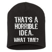 ThatS A Horrible Idea What Time? Funny Cool Sarcastic Short Acrylic Beanie