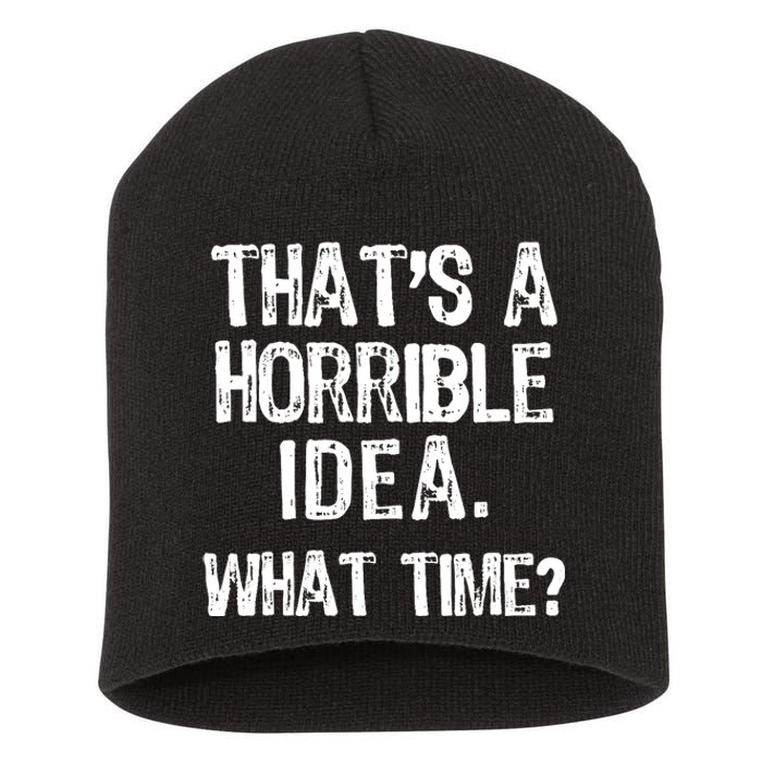 ThatS A Horrible Idea What Time? Funny Cool Sarcastic Short Acrylic Beanie