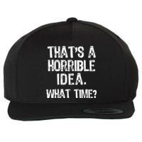 ThatS A Horrible Idea What Time? Funny Cool Sarcastic Wool Snapback Cap