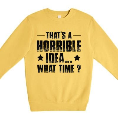 ThatS A Horrible Idea What Time Premium Crewneck Sweatshirt