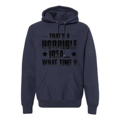 ThatS A Horrible Idea What Time Premium Hoodie