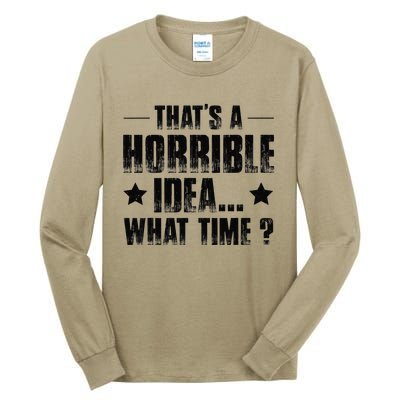 ThatS A Horrible Idea What Time Tall Long Sleeve T-Shirt