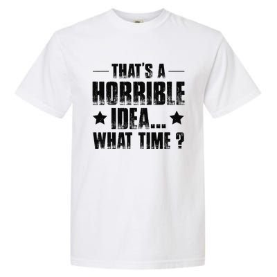 ThatS A Horrible Idea What Time Garment-Dyed Heavyweight T-Shirt