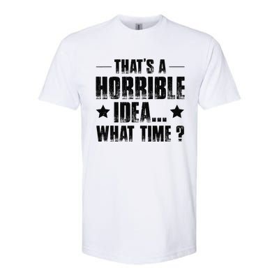 ThatS A Horrible Idea What Time Softstyle CVC T-Shirt