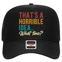 ThatS A Horrible Idea What Time Bad Idea Funny High Crown Mesh Back Trucker Hat