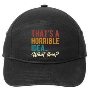 ThatS A Horrible Idea What Time Bad Idea Funny 7-Panel Snapback Hat