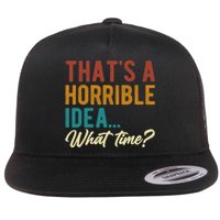 ThatS A Horrible Idea What Time Bad Idea Funny Flat Bill Trucker Hat