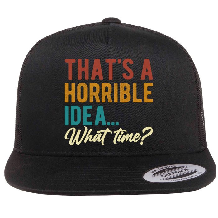 ThatS A Horrible Idea What Time Bad Idea Funny Flat Bill Trucker Hat