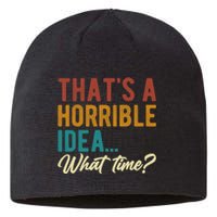 ThatS A Horrible Idea What Time Bad Idea Funny Sustainable Beanie