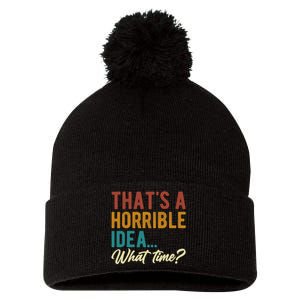 ThatS A Horrible Idea What Time Bad Idea Funny Pom Pom 12in Knit Beanie