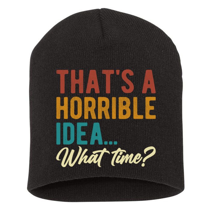 ThatS A Horrible Idea What Time Bad Idea Funny Short Acrylic Beanie