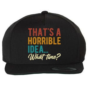 ThatS A Horrible Idea What Time Bad Idea Funny Wool Snapback Cap