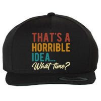 ThatS A Horrible Idea What Time Bad Idea Funny Wool Snapback Cap